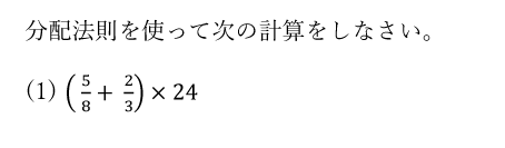 分配法則を使って次の計算をしなさい。( 5/8+ 2/3)×24