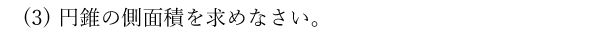 (3)円錐の側面積を求めなさい。